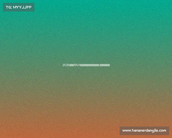 2026款丰田RAV4荣放，重大改款和大规模升级 ！又是畅销车型